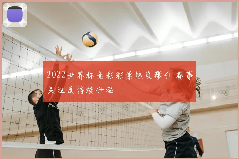 2022世界杯竞彩彩票热度攀升 赛事关注度持续升温