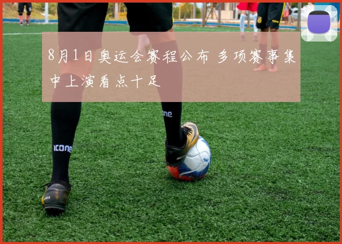 8月1日奥运会赛程公布 多项赛事集中上演看点十足