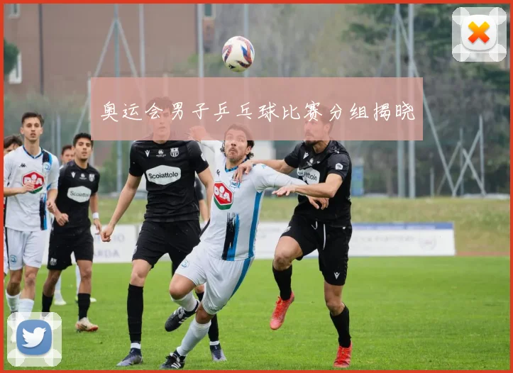 奥运会男子乒乓球比赛分组揭晓