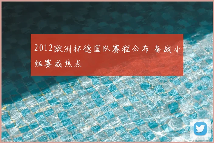 2012欧洲杯德国队赛程公布 备战小组赛成焦点